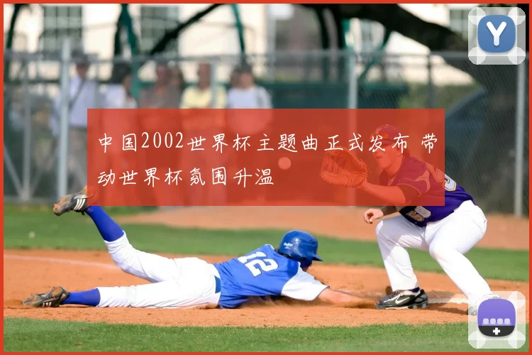 中国2002世界杯主题曲正式发布 带动世界杯氛围升温