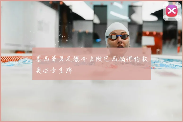 墨西哥男足爆冷击败巴西摘得伦敦奥运会金牌