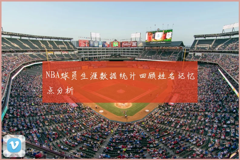 NBA球员生涯数据统计回顾姓名记忆点分析