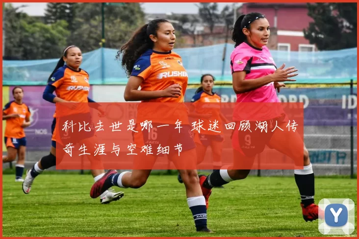 科比去世是哪一年 球迷回顾湖人传奇生涯与空难细节