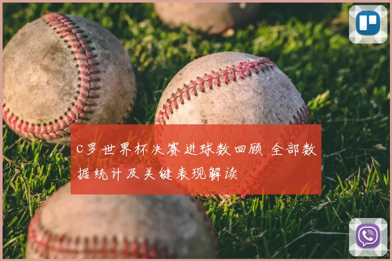 c罗世界杯决赛进球数回顾 全部数据统计及关键表现解读