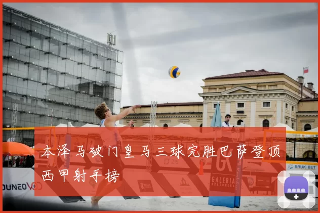 本泽马破门皇马三球完胜巴萨登顶西甲射手榜