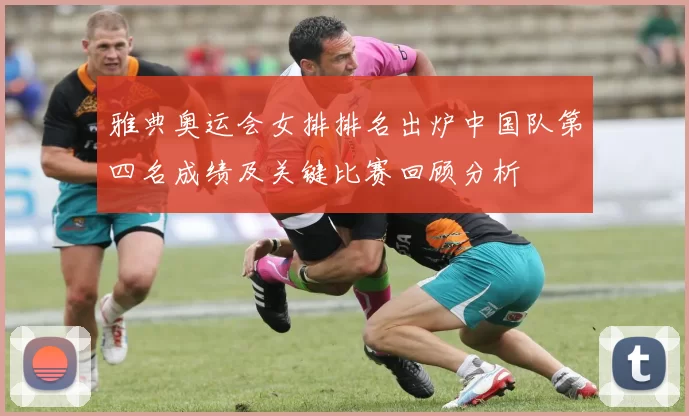 雅典奥运会女排排名出炉中国队第四名成绩及关键比赛回顾分析
